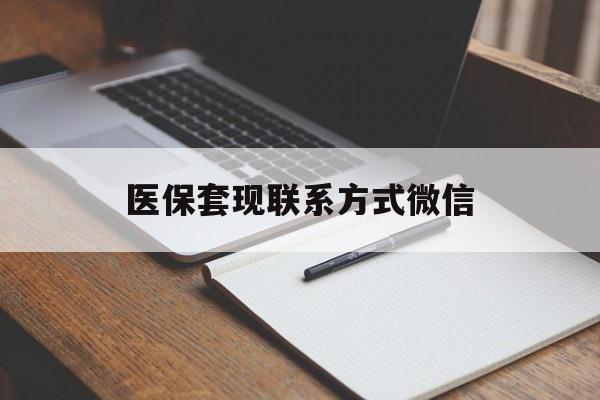 保山医保套现联系方式微信(医保套现的联系方式)