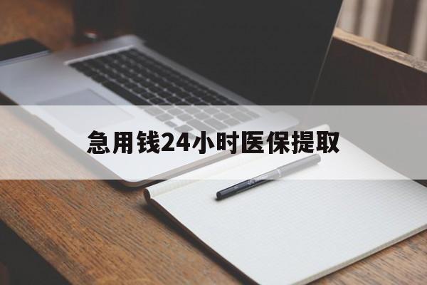 保山急用钱24小时医保提取(24小时在线套医保微信)